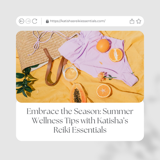 Embrace the Season: Summer Wellness Tips with Katisha’s Reiki Essentials